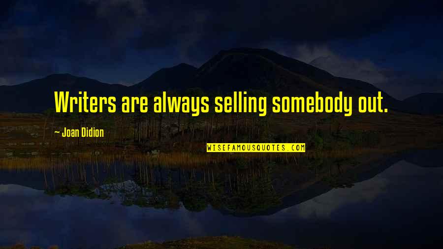 Heart Warmer Quotes By Joan Didion: Writers are always selling somebody out.