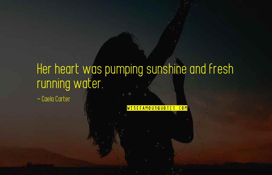 Heart Water Quotes By Caela Carter: Her heart was pumping sunshine and fresh running