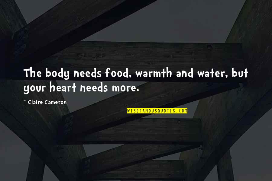 Heart Water Quotes By Claire Cameron: The body needs food, warmth and water, but
