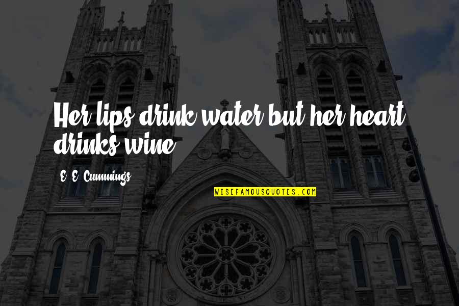 Heart Water Quotes By E. E. Cummings: Her lips drink water but her heart drinks