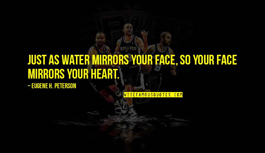 Heart Water Quotes By Eugene H. Peterson: Just as water mirrors your face, so your