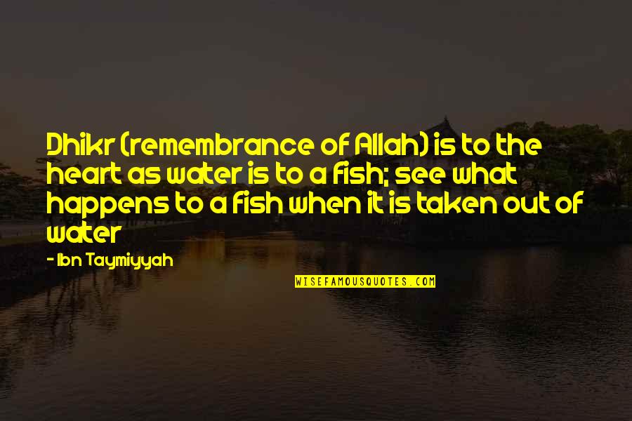 Heart Water Quotes By Ibn Taymiyyah: Dhikr (remembrance of Allah) is to the heart