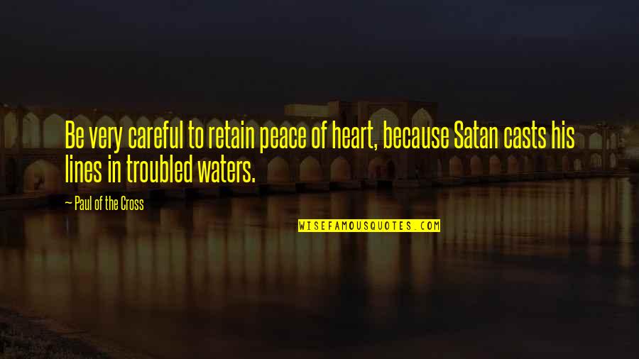 Heart Water Quotes By Paul Of The Cross: Be very careful to retain peace of heart,