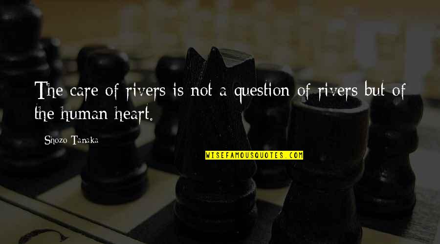 Heart Water Quotes By Shozo Tanaka: The care of rivers is not a question