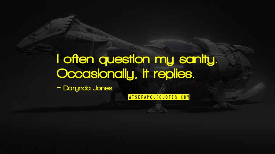 Heart Waves Quotes By Darynda Jones: I often question my sanity. Occasionally, it replies. Heart Waves Quotes By Darynda Jones: I often question my sanity. Occasionally, it replies.