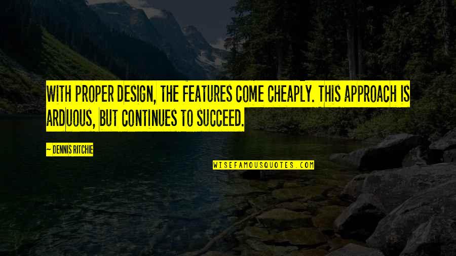 Heart Waves Quotes By Dennis Ritchie: With proper design, the features come cheaply. This Heart Waves Quotes By Dennis Ritchie: With proper design, the features come cheaply. This