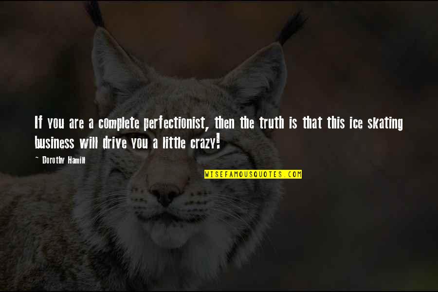 Heart Waves Quotes By Dorothy Hamill: If you are a complete perfectionist, then the Heart Waves Quotes By Dorothy Hamill: If you are a complete perfectionist, then the