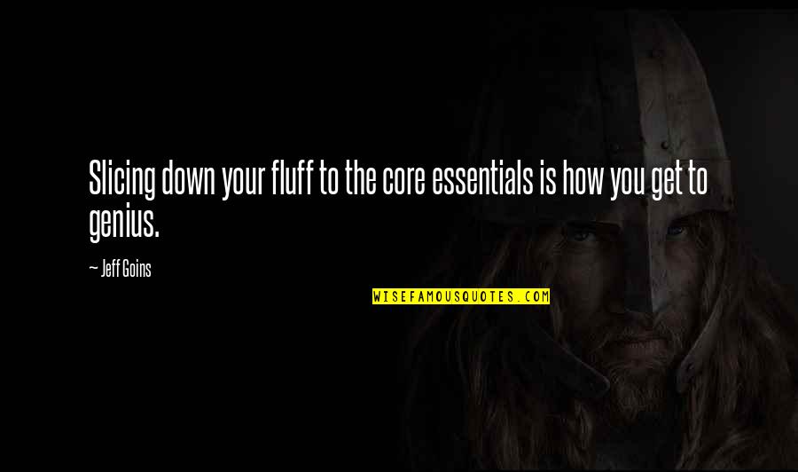 Heart Weeping Quotes By Jeff Goins: Slicing down your fluff to the core essentials