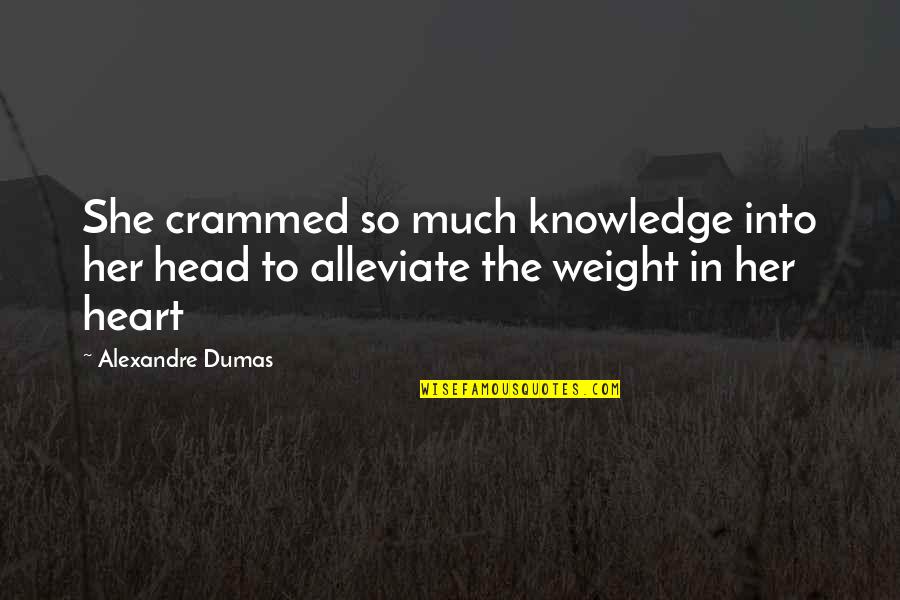 Heart Weight Quotes By Alexandre Dumas: She crammed so much knowledge into her head
