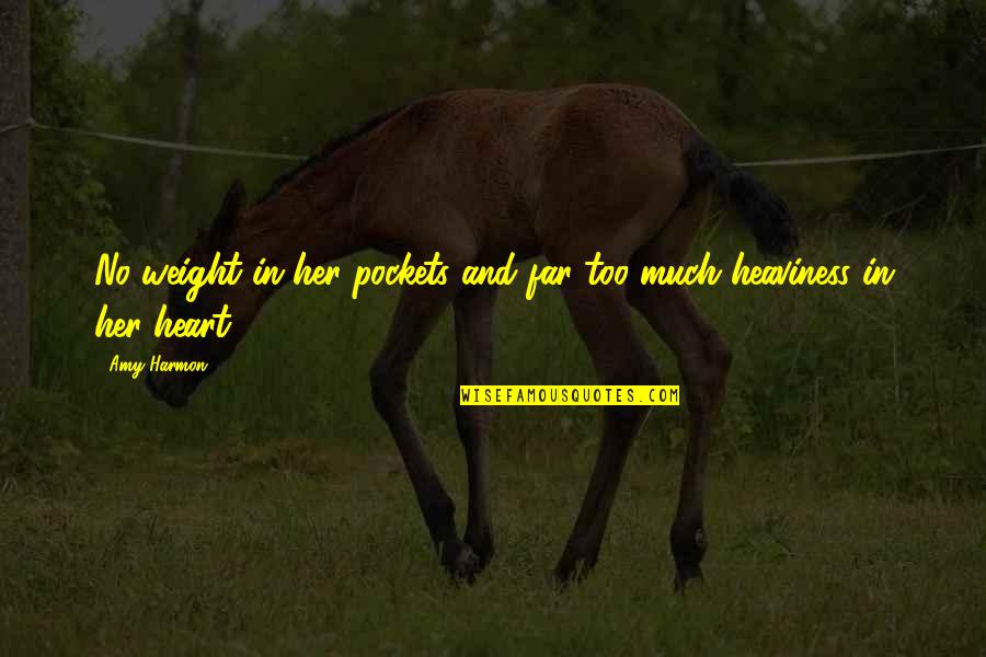 Heart Weight Quotes By Amy Harmon: No weight in her pockets and far too