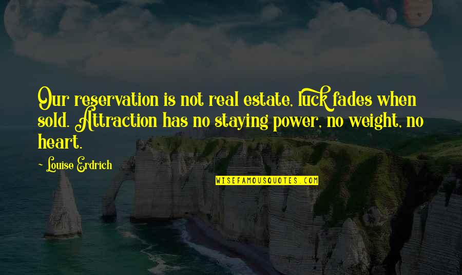 Heart Weight Quotes By Louise Erdrich: Our reservation is not real estate, luck fades