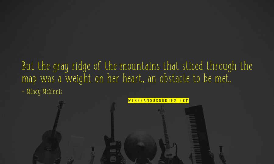 Heart Weight Quotes By Mindy McGinnis: But the gray ridge of the mountains that