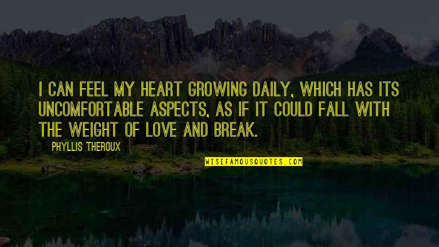 Heart Weight Quotes By Phyllis Theroux: I can feel my heart growing daily, which