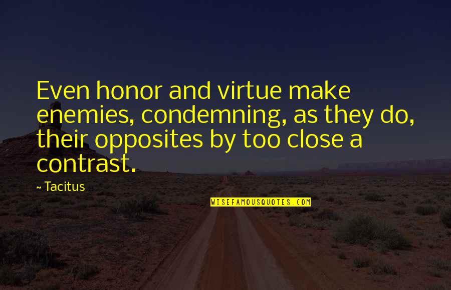 Heart Wellness Quotes By Tacitus: Even honor and virtue make enemies, condemning, as