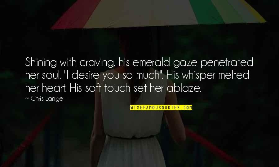 Heart Whisper Quotes By Chris Lange: Shining with craving, his emerald gaze penetrated her Heart Whisper Quotes By Chris Lange: Shining with craving, his emerald gaze penetrated her