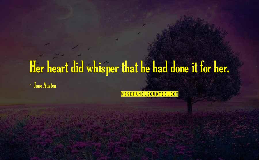 Heart Whisper Quotes By Jane Austen: Her heart did whisper that he had done