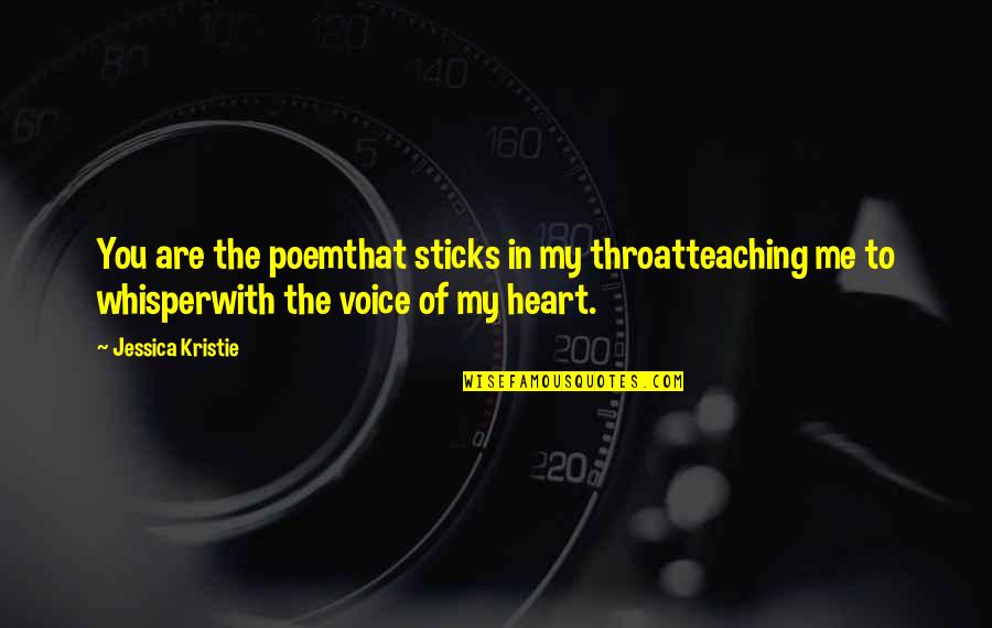 Heart Whisper Quotes By Jessica Kristie: You are the poemthat sticks in my throatteaching