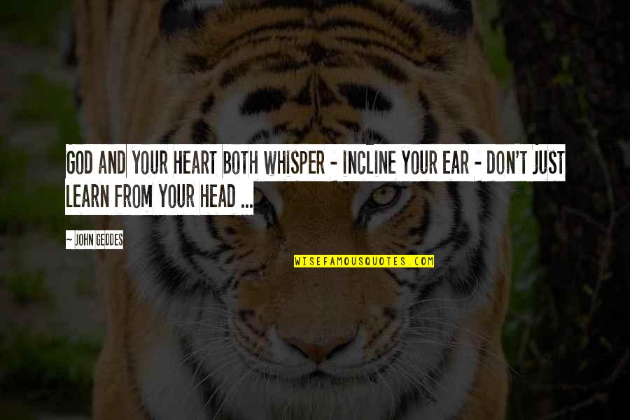 Heart Whisper Quotes By John Geddes: God and your heart both whisper - incline