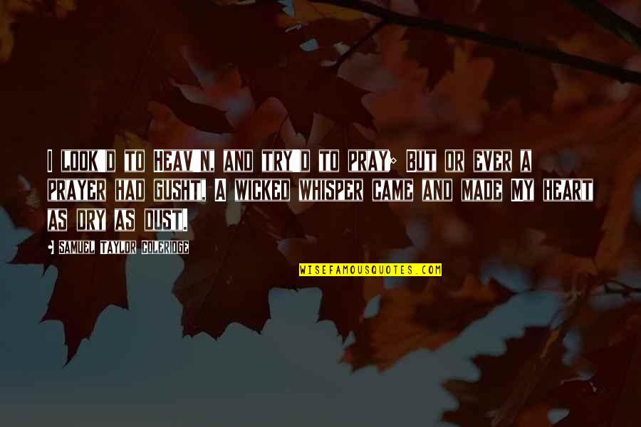Heart Whisper Quotes By Samuel Taylor Coleridge: I look'd to Heav'n, and try'd to pray; Heart Whisper Quotes By Samuel Taylor Coleridge: I look'd to Heav'n, and try'd to pray;
