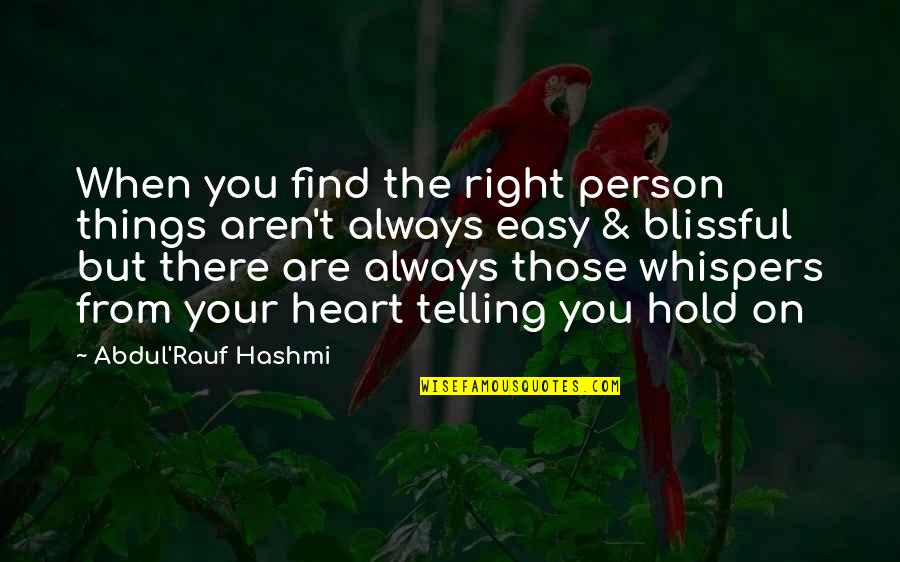 Heart Whispers Quotes By Abdul'Rauf Hashmi: When you find the right person things aren't