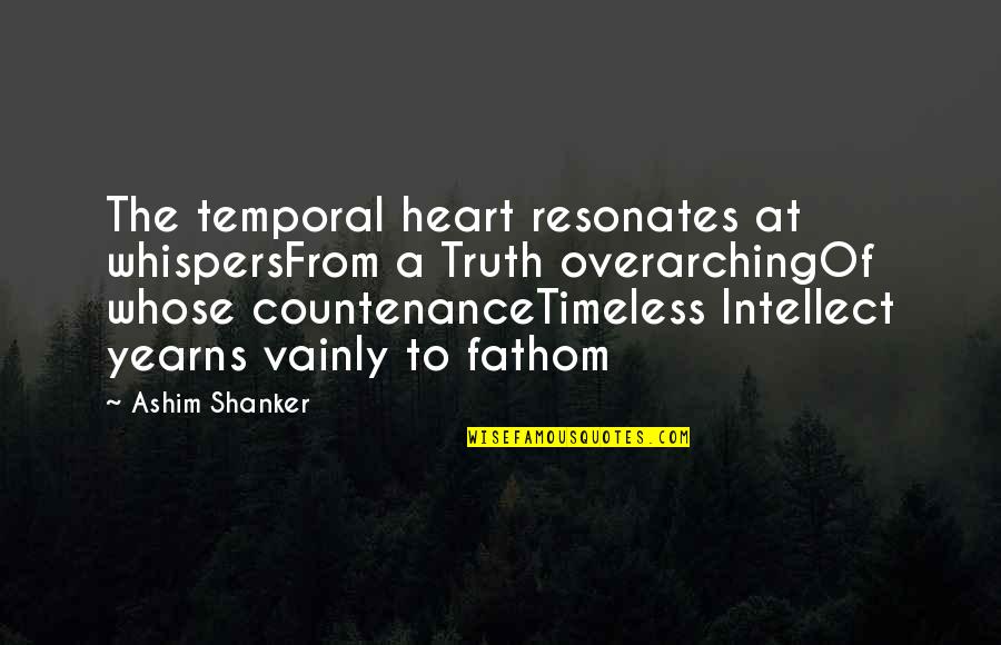 Heart Whispers Quotes By Ashim Shanker: The temporal heart resonates at whispersFrom a Truth