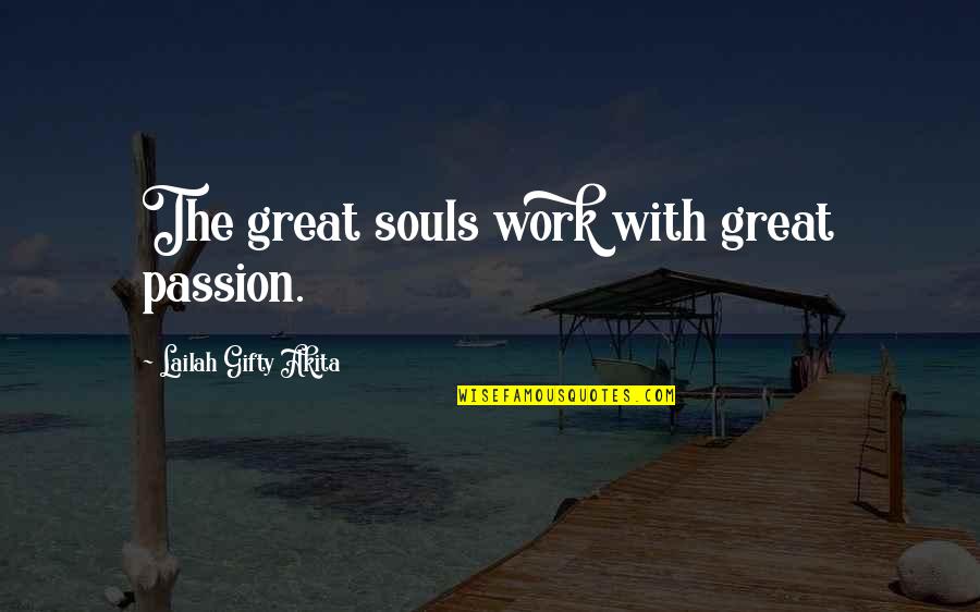 Heart Whispers Quotes By Lailah Gifty Akita: The great souls work with great passion.