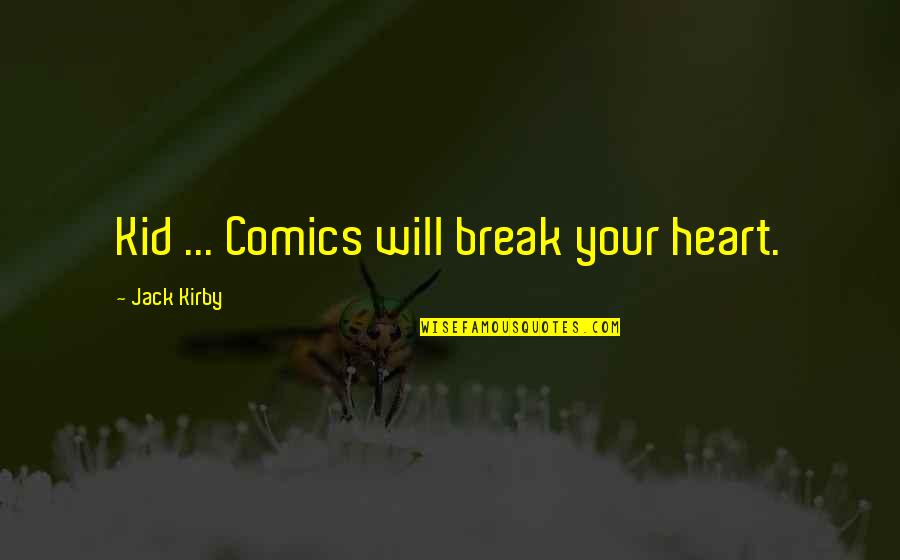 Heart Will Break Quotes By Jack Kirby: Kid ... Comics will break your heart. Heart Will Break Quotes By Jack Kirby: Kid ... Comics will break your heart.