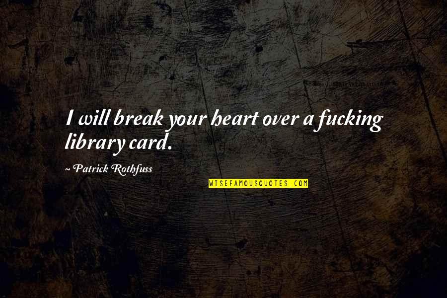 Heart Will Break Quotes By Patrick Rothfuss: I will break your heart over a fucking Heart Will Break Quotes By Patrick Rothfuss: I will break your heart over a fucking