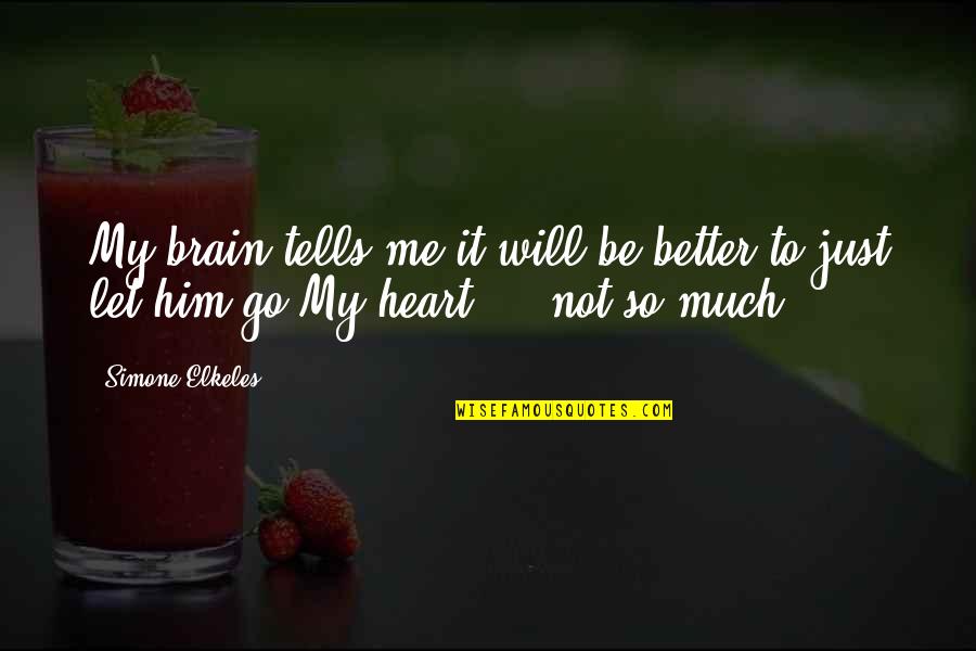 Heart Will Go On Quotes By Simone Elkeles: My brain tells me it will be better