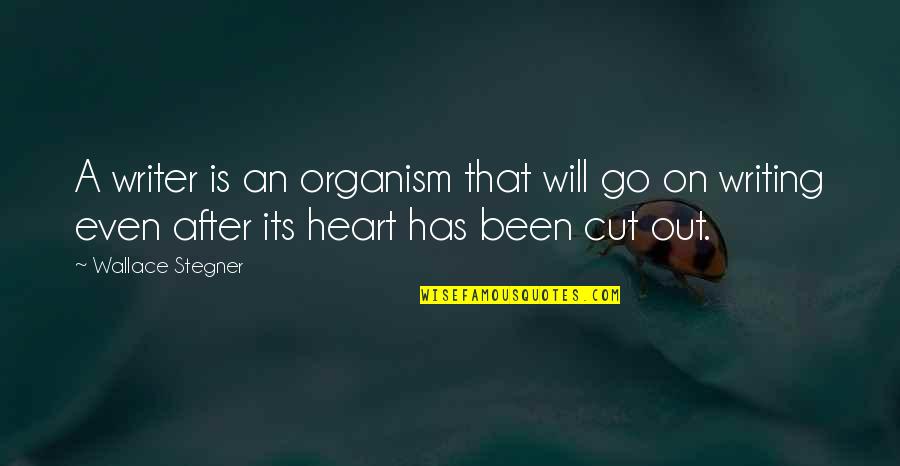 Heart Will Go On Quotes By Wallace Stegner: A writer is an organism that will go