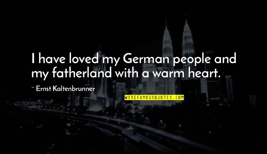 Heart With Quotes By Ernst Kaltenbrunner: I have loved my German people and my