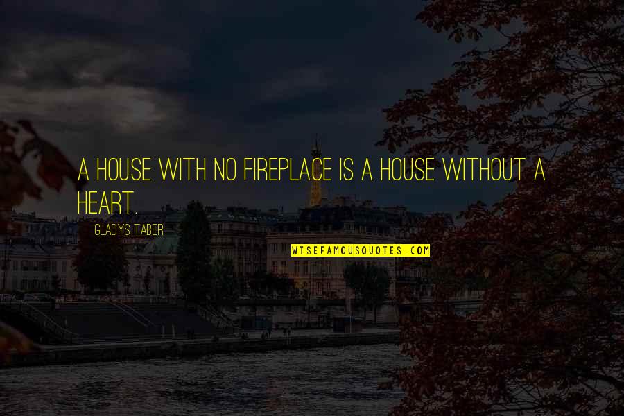 Heart With Quotes By Gladys Taber: A house with no fireplace is a house