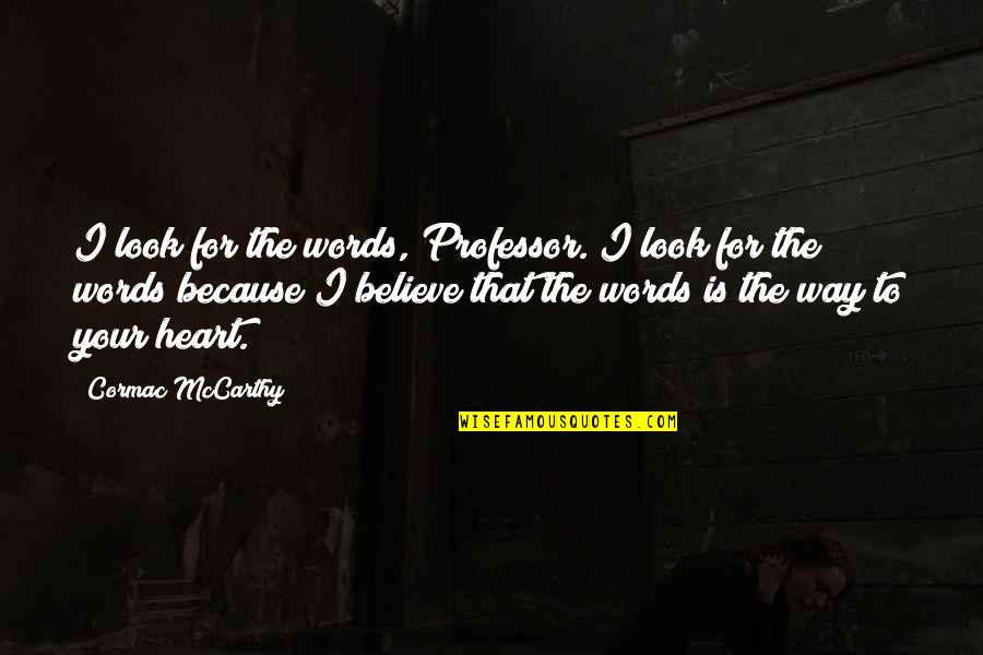 Heart Words Quotes By Cormac McCarthy: I look for the words, Professor. I look