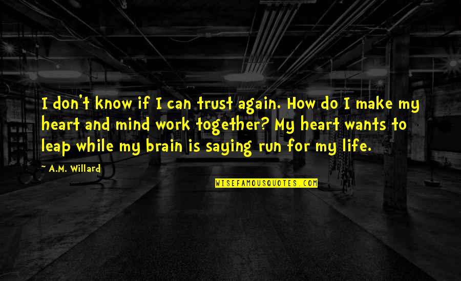 Heart Work Quotes By A.M. Willard: I don't know if I can trust again. Heart Work Quotes By A.M. Willard: I don't know if I can trust again.
