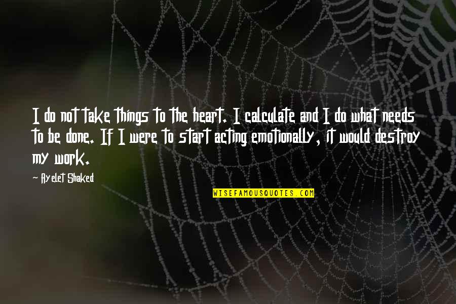Heart Work Quotes By Ayelet Shaked: I do not take things to the heart. Heart Work Quotes By Ayelet Shaked: I do not take things to the heart.