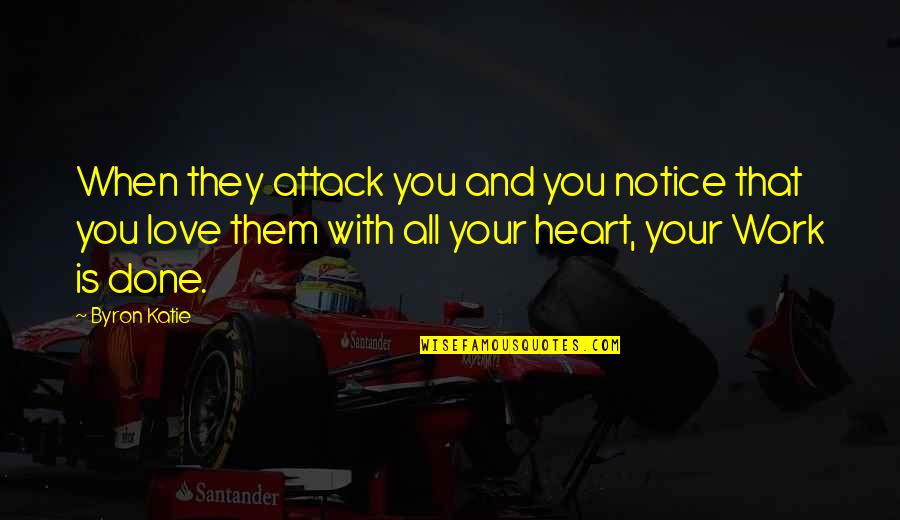 Heart Work Quotes By Byron Katie: When they attack you and you notice that Heart Work Quotes By Byron Katie: When they attack you and you notice that