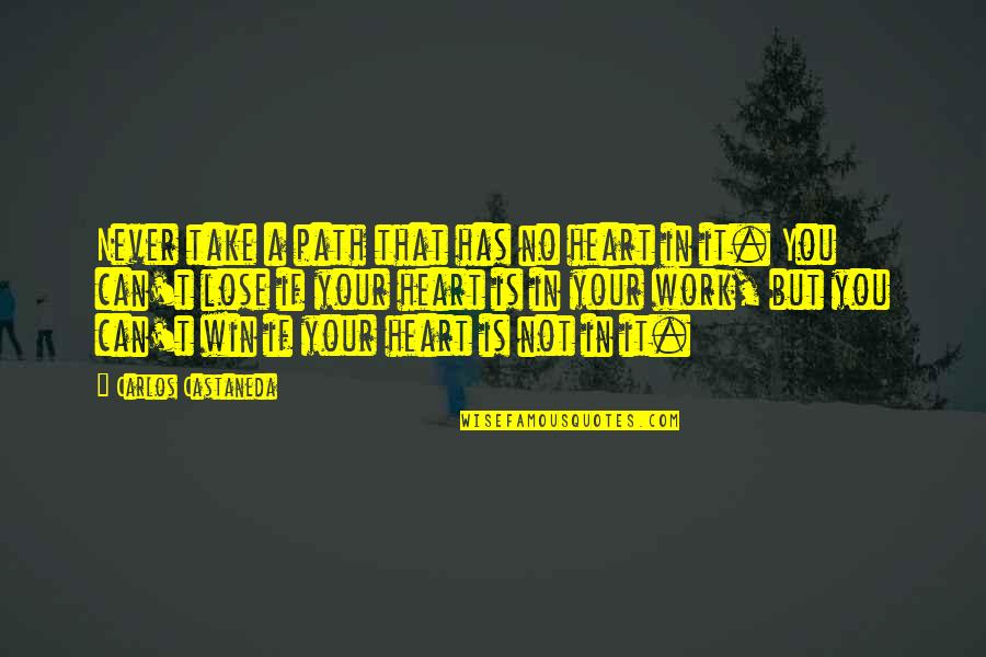 Heart Work Quotes By Carlos Castaneda: Never take a path that has no heart Heart Work Quotes By Carlos Castaneda: Never take a path that has no heart