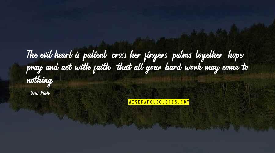 Heart Work Quotes By Dew Platt: The evil heart is patient, cross her fingers, Heart Work Quotes By Dew Platt: The evil heart is patient, cross her fingers,