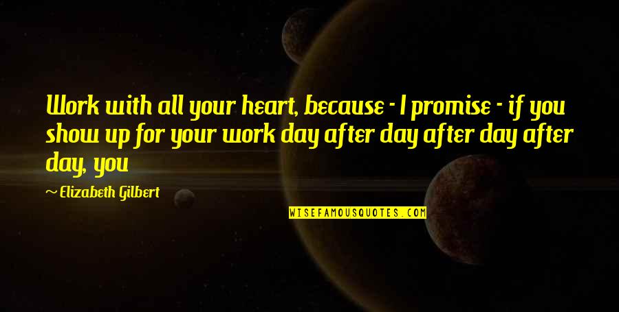 Heart Work Quotes By Elizabeth Gilbert: Work with all your heart, because - I Heart Work Quotes By Elizabeth Gilbert: Work with all your heart, because - I