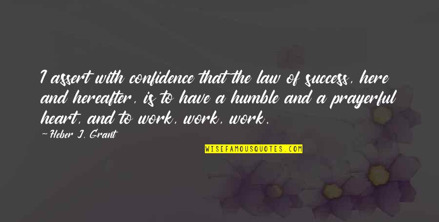 Heart Work Quotes By Heber J. Grant: I assert with confidence that the law of Heart Work Quotes By Heber J. Grant: I assert with confidence that the law of
