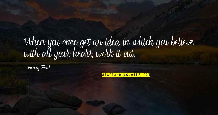 Heart Work Quotes By Henry Ford: When you once get an idea in which