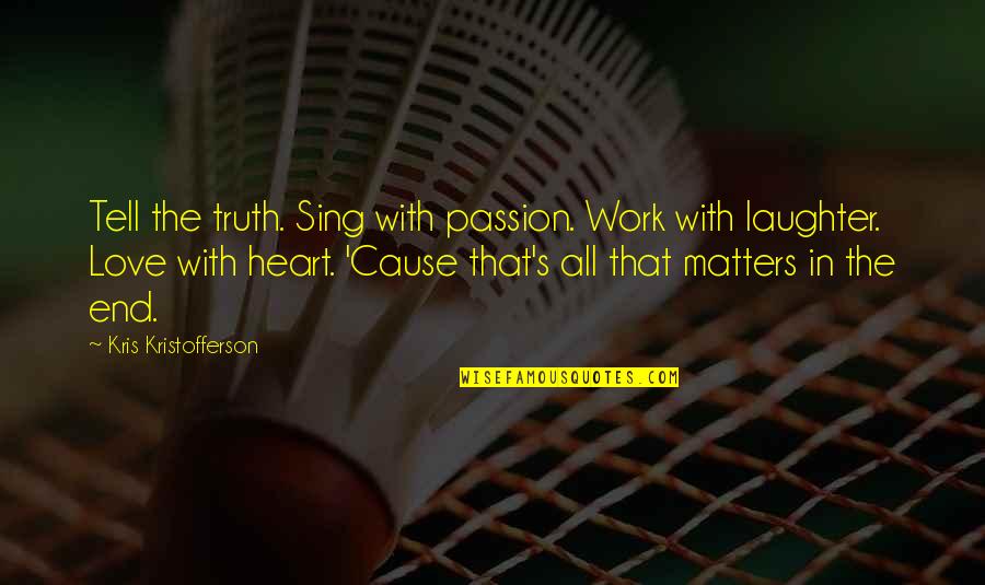 Heart Work Quotes By Kris Kristofferson: Tell the truth. Sing with passion. Work with Heart Work Quotes By Kris Kristofferson: Tell the truth. Sing with passion. Work with
