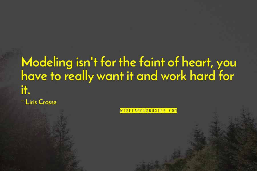 Heart Work Quotes By Liris Crosse: Modeling isn't for the faint of heart, you Heart Work Quotes By Liris Crosse: Modeling isn't for the faint of heart, you