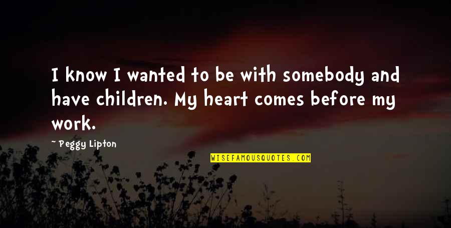 Heart Work Quotes By Peggy Lipton: I know I wanted to be with somebody Heart Work Quotes By Peggy Lipton: I know I wanted to be with somebody