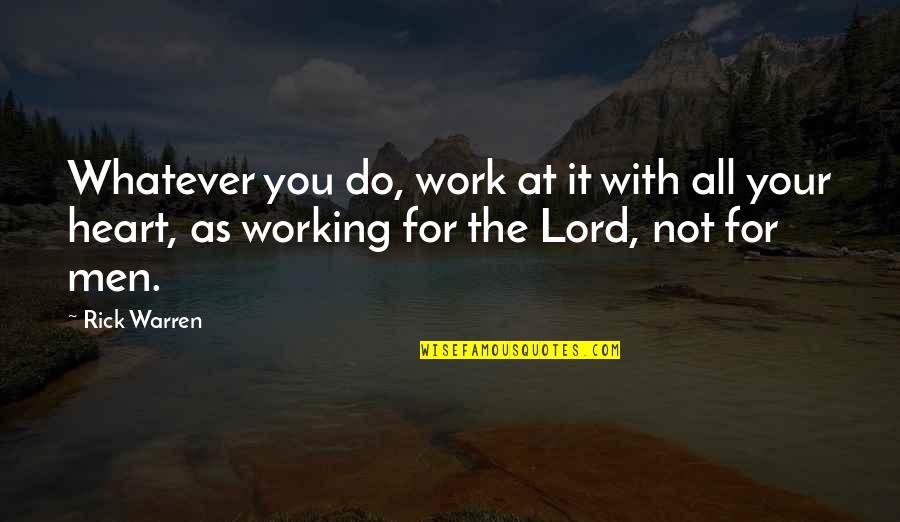 Heart Work Quotes By Rick Warren: Whatever you do, work at it with all Heart Work Quotes By Rick Warren: Whatever you do, work at it with all