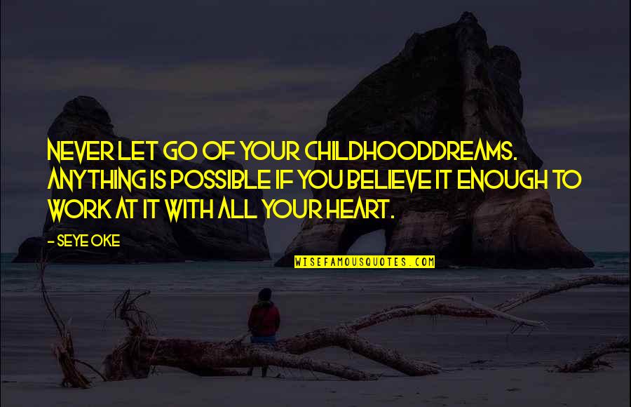 Heart Work Quotes By Seye Oke: Never let go of your childhooddreams. Anything is Heart Work Quotes By Seye Oke: Never let go of your childhooddreams. Anything is