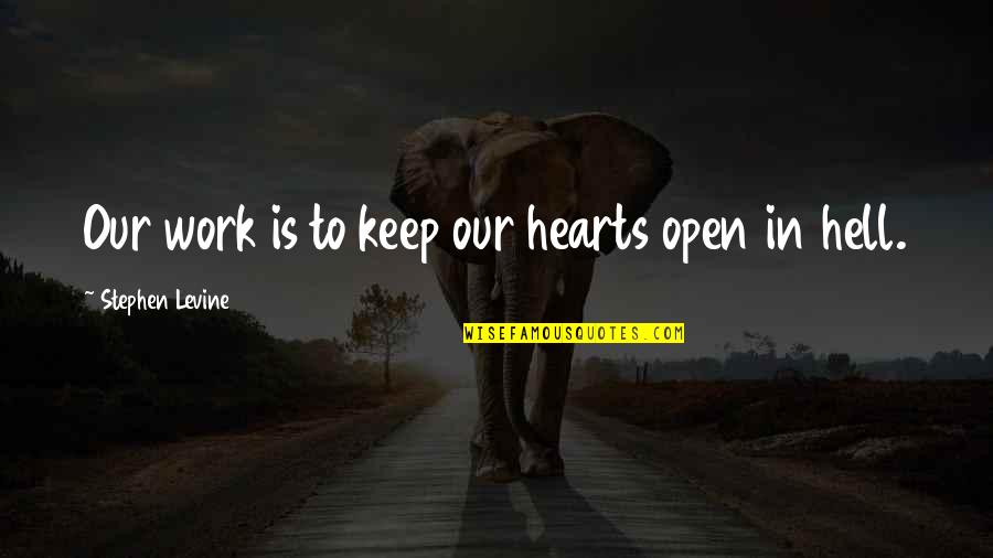 Heart Work Quotes By Stephen Levine: Our work is to keep our hearts open Heart Work Quotes By Stephen Levine: Our work is to keep our hearts open