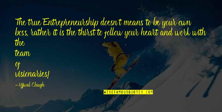 Heart Work Quotes By Ujjwal Chugh: The true Entrepreneurship doesn't means to be your Heart Work Quotes By Ujjwal Chugh: The true Entrepreneurship doesn't means to be your