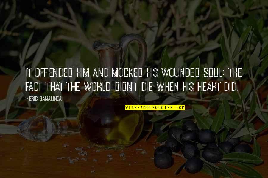 Heart Wounded Quotes By Eric Gamalinda: It offended him and mocked his wounded soul: