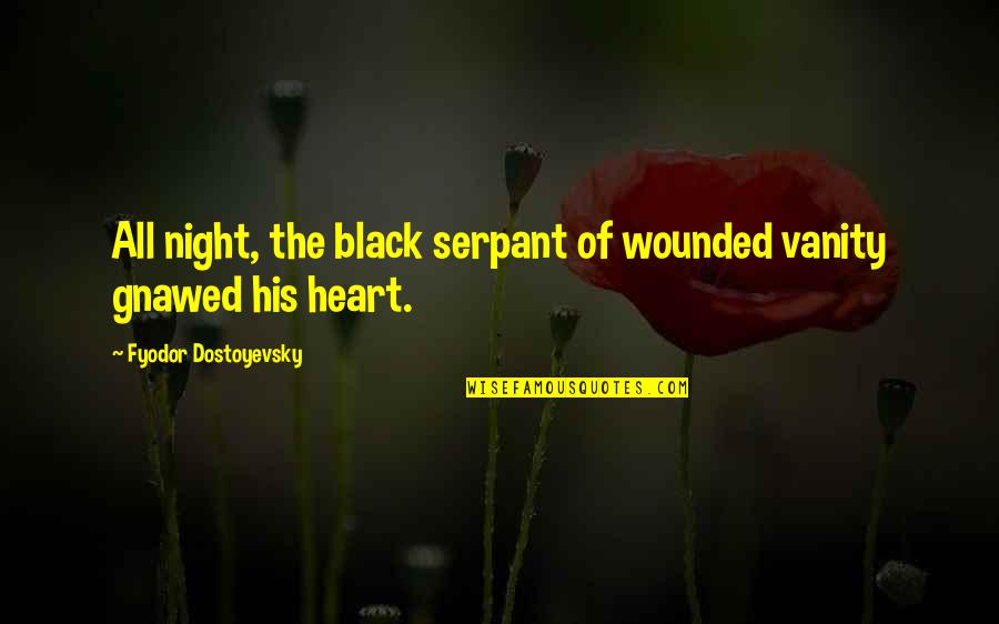 Heart Wounded Quotes By Fyodor Dostoyevsky: All night, the black serpant of wounded vanity